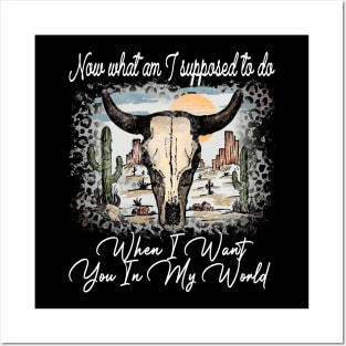 Now What Am I Supposed To Do When I Want You In My World Bull-Skull Cactus Leopard Posters and Art